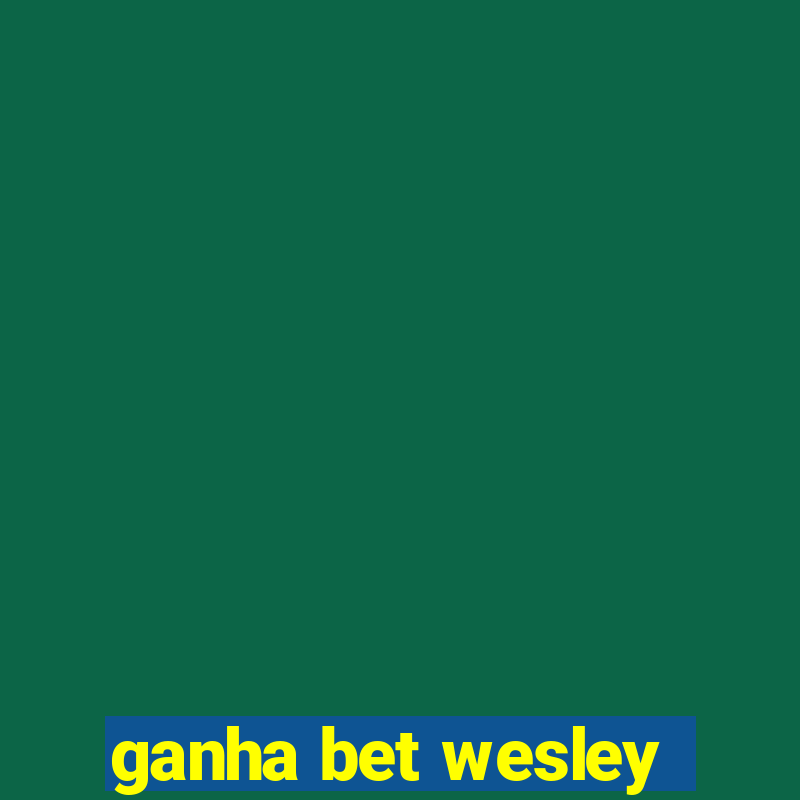 ganha bet wesley