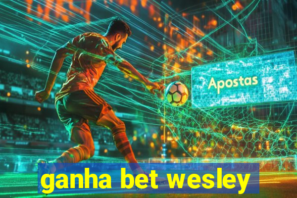 ganha bet wesley