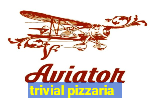 trivial pizzaria