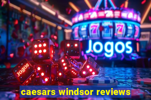 caesars windsor reviews