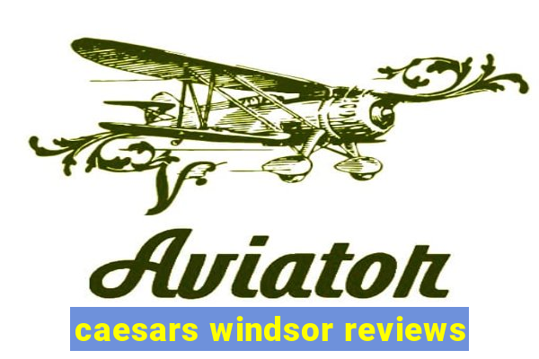 caesars windsor reviews