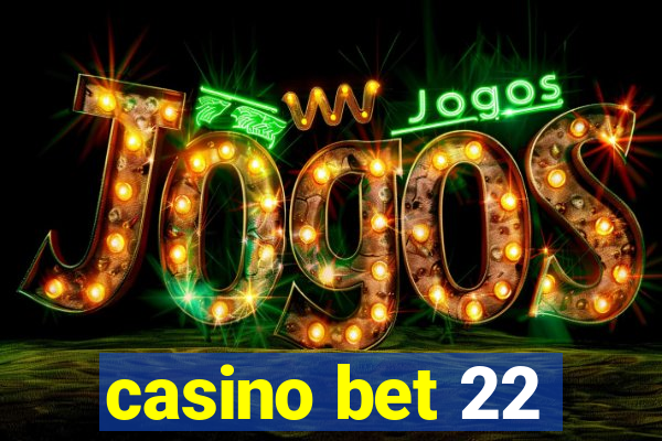 casino bet 22