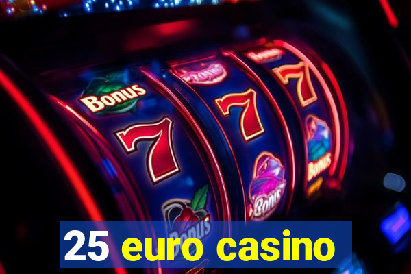 25 euro casino