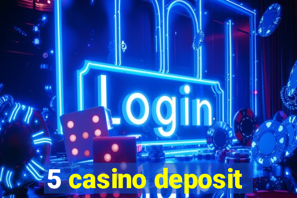 5 casino deposit