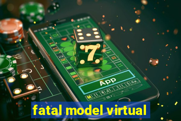 fatal model virtual