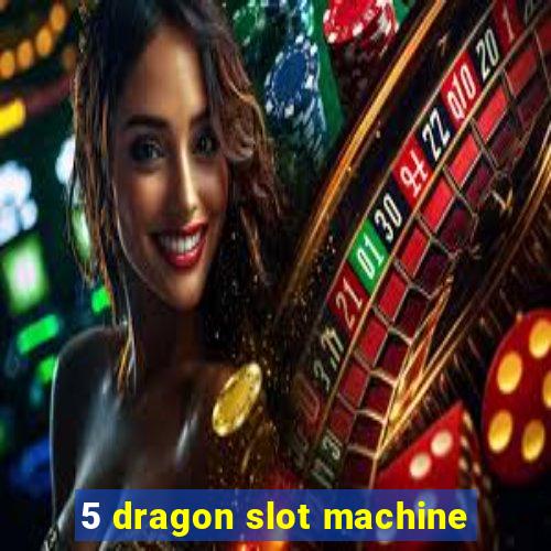 5 dragon slot machine