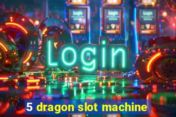 5 dragon slot machine