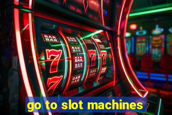 go to slot machines