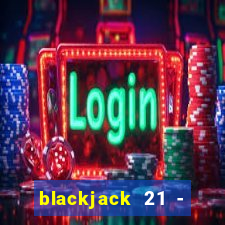 blackjack 21 - casino vegas