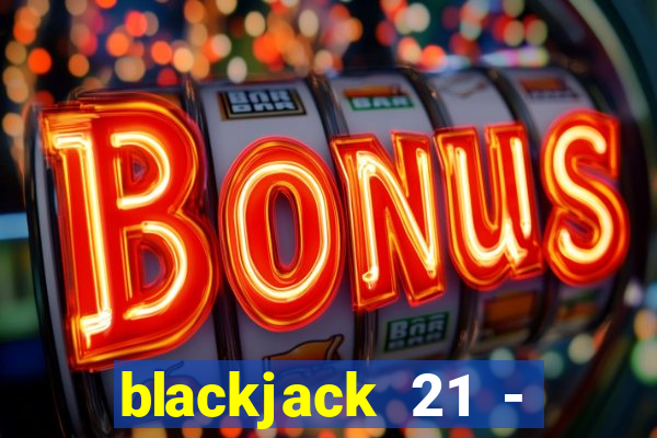 blackjack 21 - casino vegas