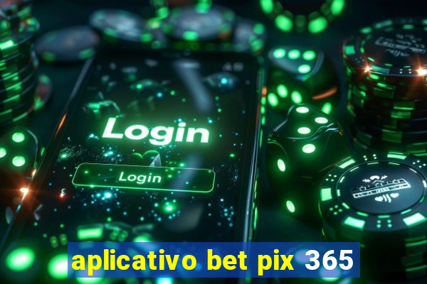 aplicativo bet pix 365