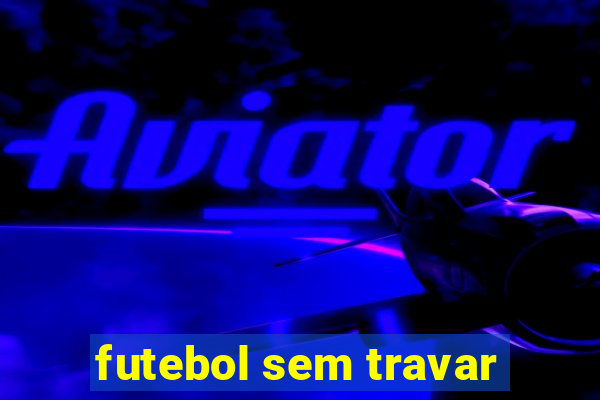 futebol sem travar