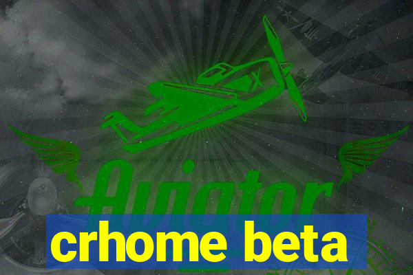 crhome beta