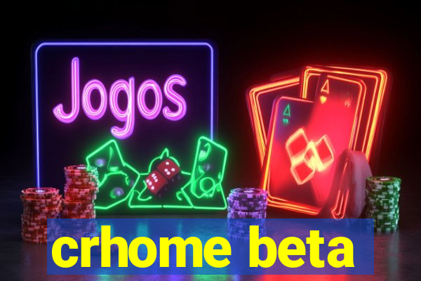 crhome beta