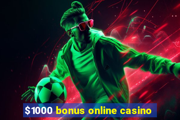 $1000 bonus online casino