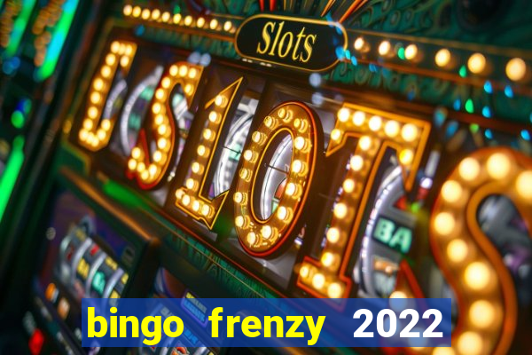 bingo frenzy 2022 free tickets