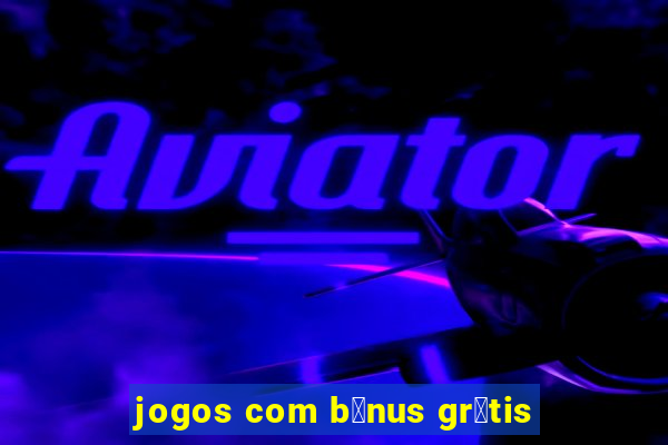 jogos com b么nus gr谩tis