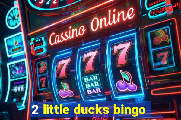 2 little ducks bingo