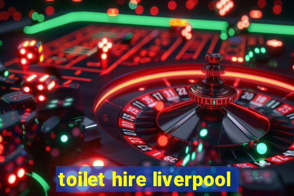 toilet hire liverpool