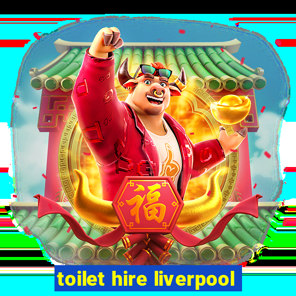 toilet hire liverpool