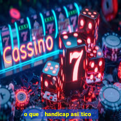 o que 茅 handicap asi谩tico