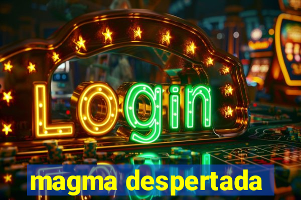 magma despertada