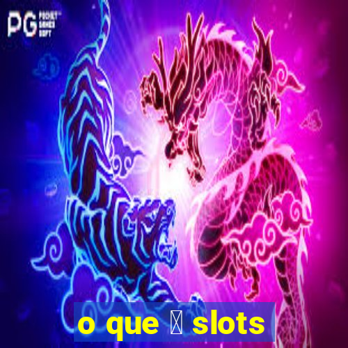 o que 茅 slots