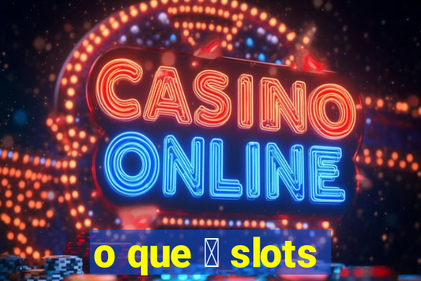 o que 茅 slots