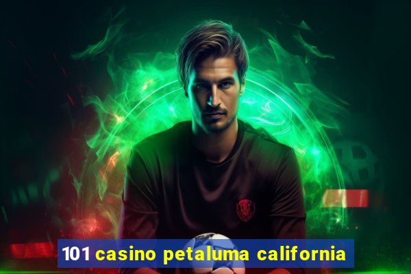 101 casino petaluma california