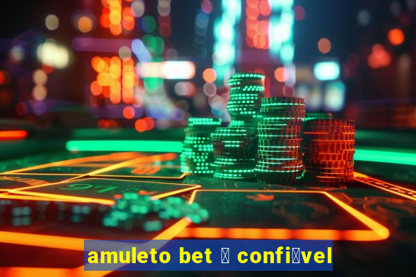 amuleto bet 茅 confi谩vel