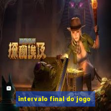 intervalo final do jogo