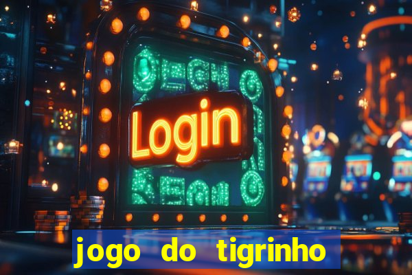 jogo do tigrinho sem depositar