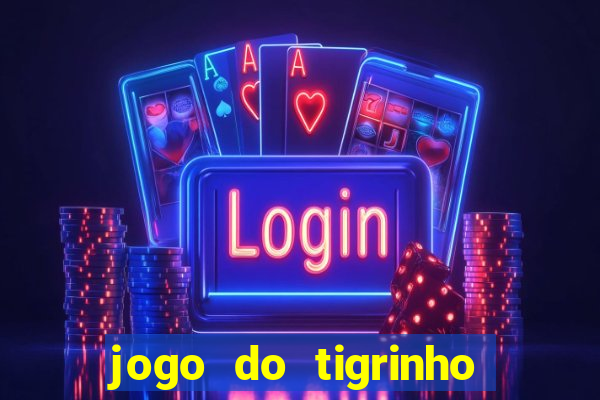 jogo do tigrinho sem depositar