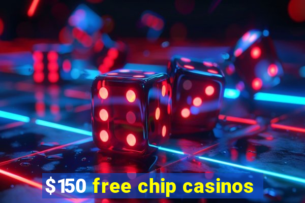 $150 free chip casinos