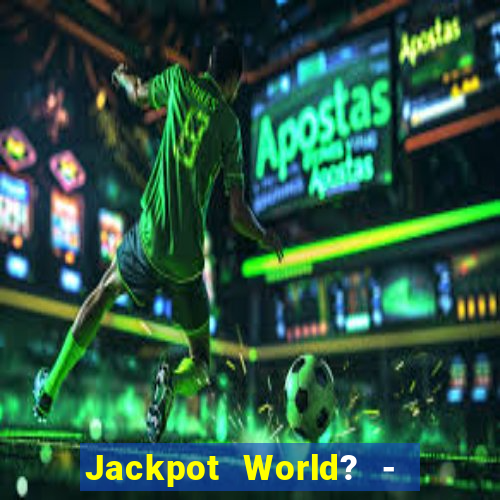 Jackpot World? -  Slots Casino