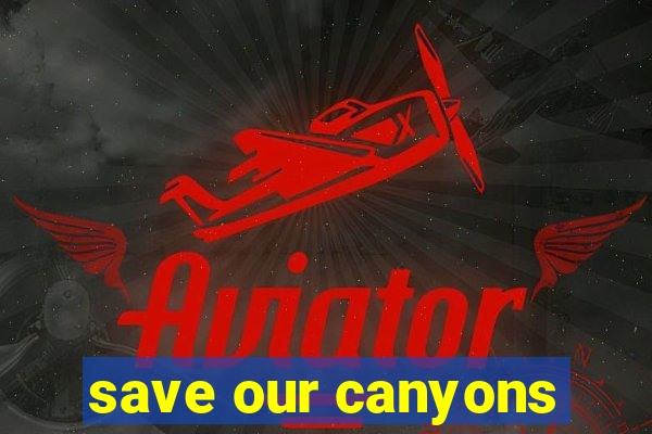 save our canyons