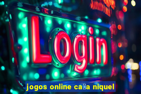 jogos online ca莽a niquel