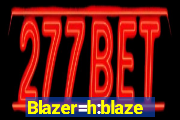 Blazer=h:blaze