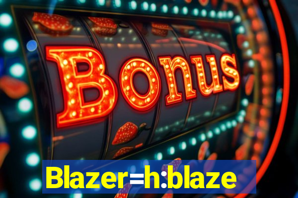 Blazer=h:blaze