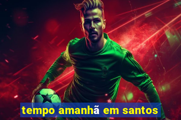 tempo amanhã em santos