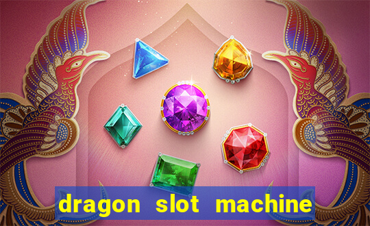 dragon slot machine at casino