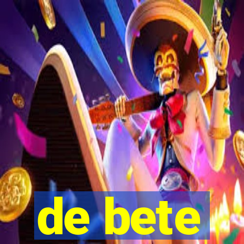 de bete