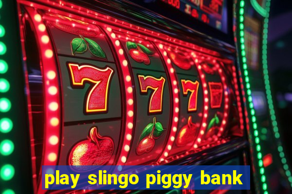 play slingo piggy bank