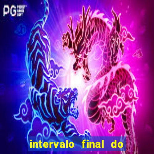 intervalo final do jogo 1bet