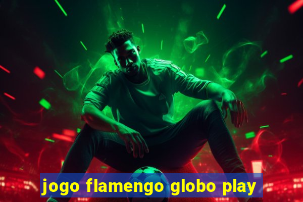 jogo flamengo globo play