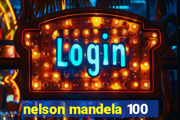 nelson mandela 100