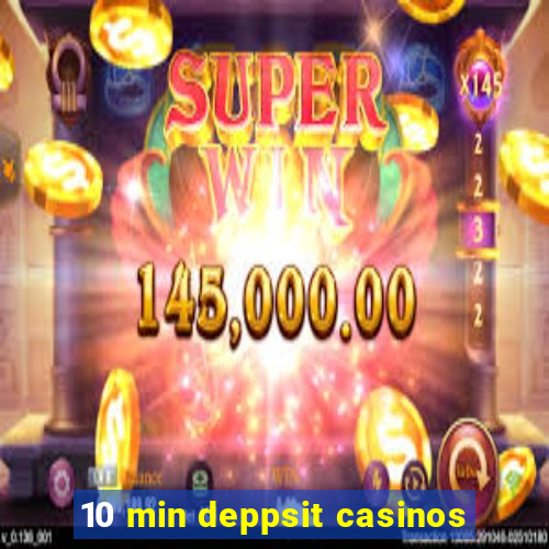 10 min deppsit casinos