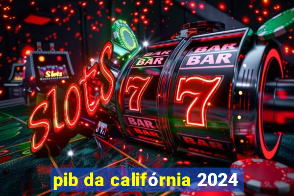 pib da califórnia 2024