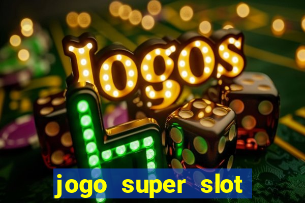 jogo super slot paga mesmo