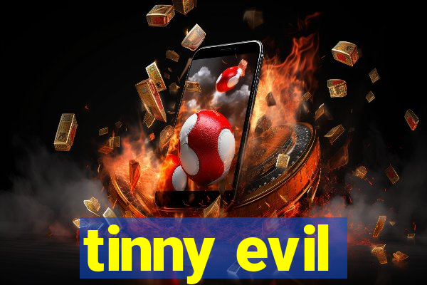 tinny evil